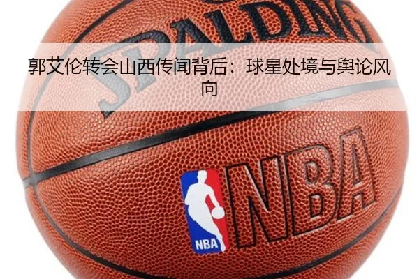 郭艾伦转会山西传闻背后：球星处境与舆论风向
